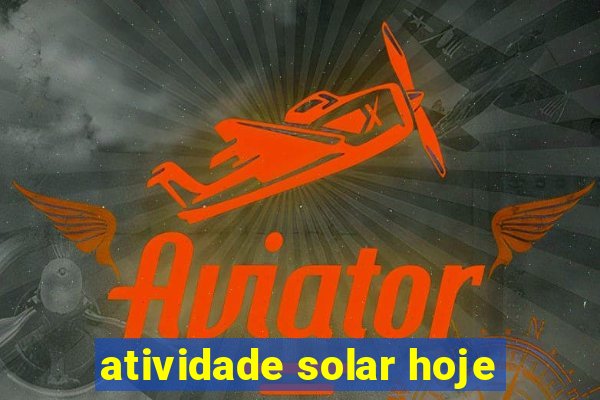 atividade solar hoje